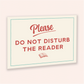 Please Do Not Disturb The Reader A5 Art Print